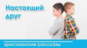 Настоящий друг - ИНТЕРЕСНЫЙ ХРИСТИАНСКИЙ РАССКАЗ | Христианские рассказы