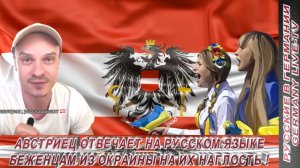 АВСТРИЕЦ ОТВЕЧАЕТ НА РУССКОМ ЯЗЫКЕ БЕЖЕНЦАМ ИЗ ОКРАИНЫ НА ИХ НАГЛОСТЬ !