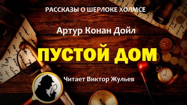 Аудиокнига «ПУСТОЙ ДОМ». Детектив. Рассказы о Шерлоке Холмсе. Артур Конан Дойл