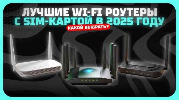Лучшие Wi-Fi роутеры с SIM-картой в 2025 году | Какой Wi-Fi роутер с агрегацией частот LTE купить?