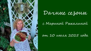Дачные сезоны с Мариной Рыкалиной от 10 июля 2025 года