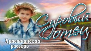 📗 "Суровый отец" ~ РАССКАЗ Христианский ~ 🟢 АУДИОРАССКАЗ