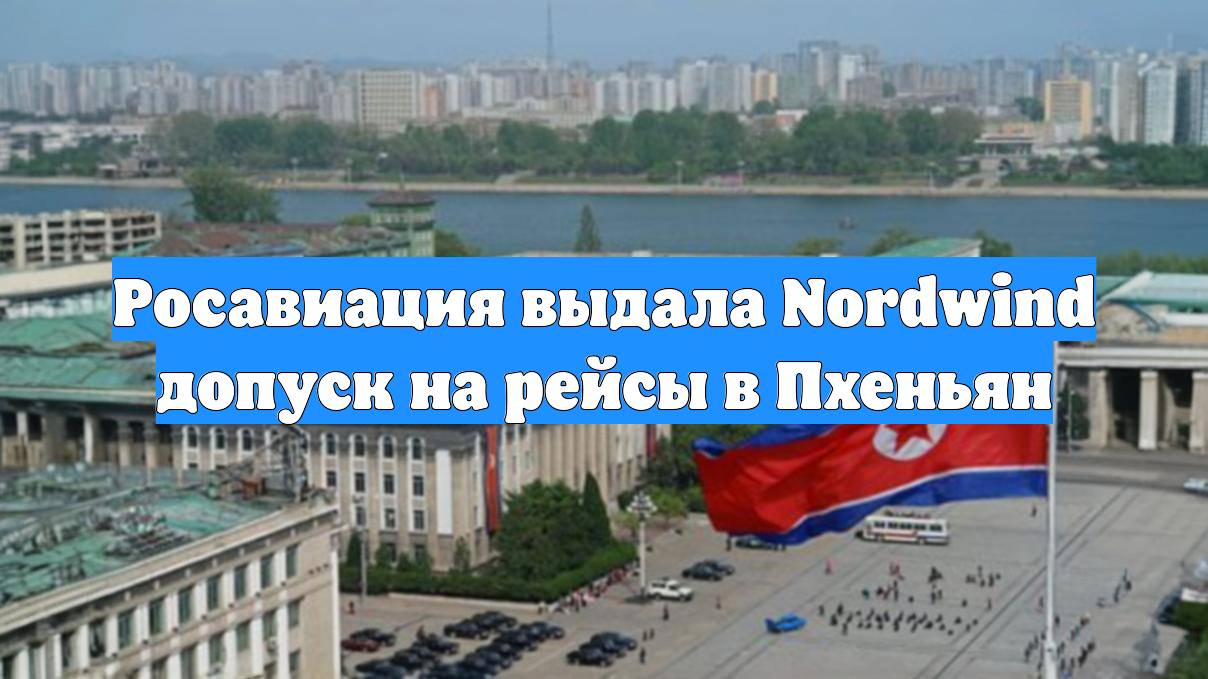 Росавиация выдала Nordwind допуск на рейсы в Пхеньян