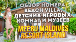 Мальдивы | Meeru Maldives Resort Island 4* | Обзор Beach Villa, детских игровых комнат и музея