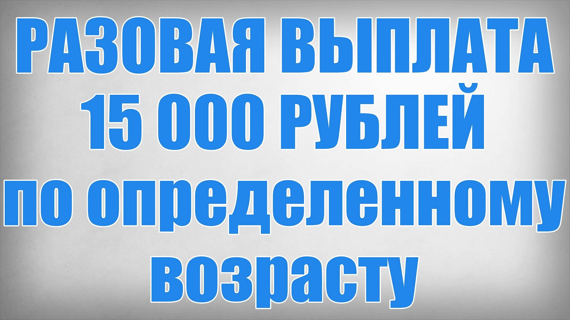 Разовая Выплата 15 000 рублей по определенному возрасту смотреть онлайн