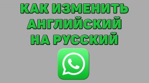 Как изменить английский на русский в Ватсапе