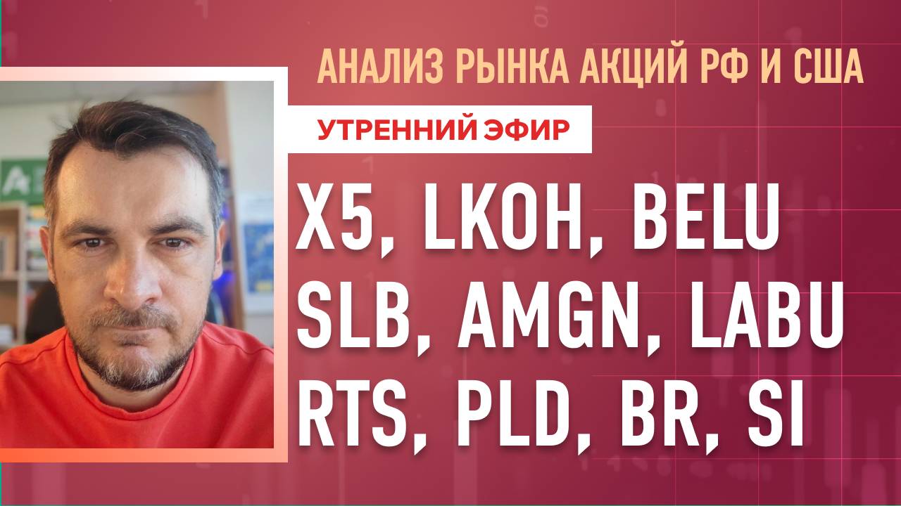 Анализ рынка акций РФ и США/ X5, LKOH, BELU, SLB, AMGN, LABU/ RTS, PLD, BR, SI
