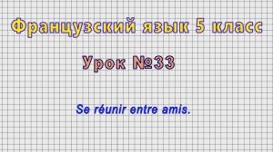 Французский язык 5 класс (Урок№33 - Se réunir entre amis.)