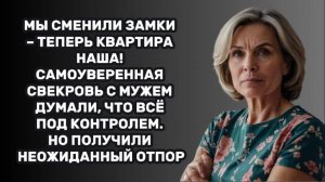 ИСТОРИИ ИЗ ЖИЗНИ: МЫ СМЕНИЛИ ЗАМКИ – ТЕПЕРЬ КВАРТИРА НАША! САМОУВЕРЕННАЯ СВЕКРОВЬ С МУЖЕМ ДУМАЛИ