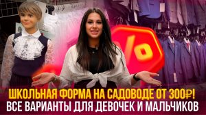 ШКОЛЬНАЯ ФОРМА НА САДОВОДЕ ОТ 300₽! 👔 Все варианты для девочек и мальчиков💥26 ЛИНИЯ