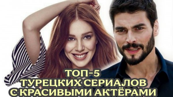 ТОП 5 ТУРЕЦКИХ СЕРИАЛОВ С ОЧЕНЬ КРАСИВЫМИ АКТЁРАМИ💥🔥
