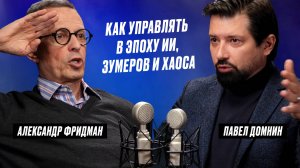 Александр Фридман – как управлять в эпоху ИИ, зумеров и хаоса