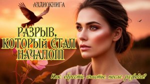 Аудиокнига. Любовный роман: "Разрыв, который стал началом" как обрести счастье после развода.