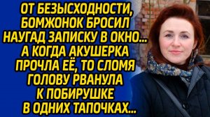 От безысходности, бомжонок бросил наугад записку в окно, а когда акушерка прочла её, то сломя голову