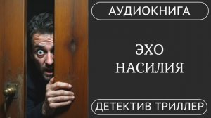 АУДИОКНИГА: Эхо насилия : Охота на случайного свидетеля /// детектив, триллер /// КНИГА 1