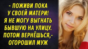 - Поживи пока у матери! Я не могу выгнать бывшую на улицу! – заявил муж РАССКАЗ