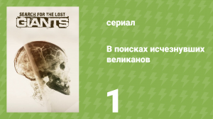 В поисках исчезнувших великанов 1 серия «Раскрытие тайны» (документальный сериал, 2014)