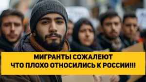 МИГРАНТЫ СОЖАЛЕЮТ ЧТО ПЛОХО ОТНОСИЛИСЬ К РОССИИ!!!