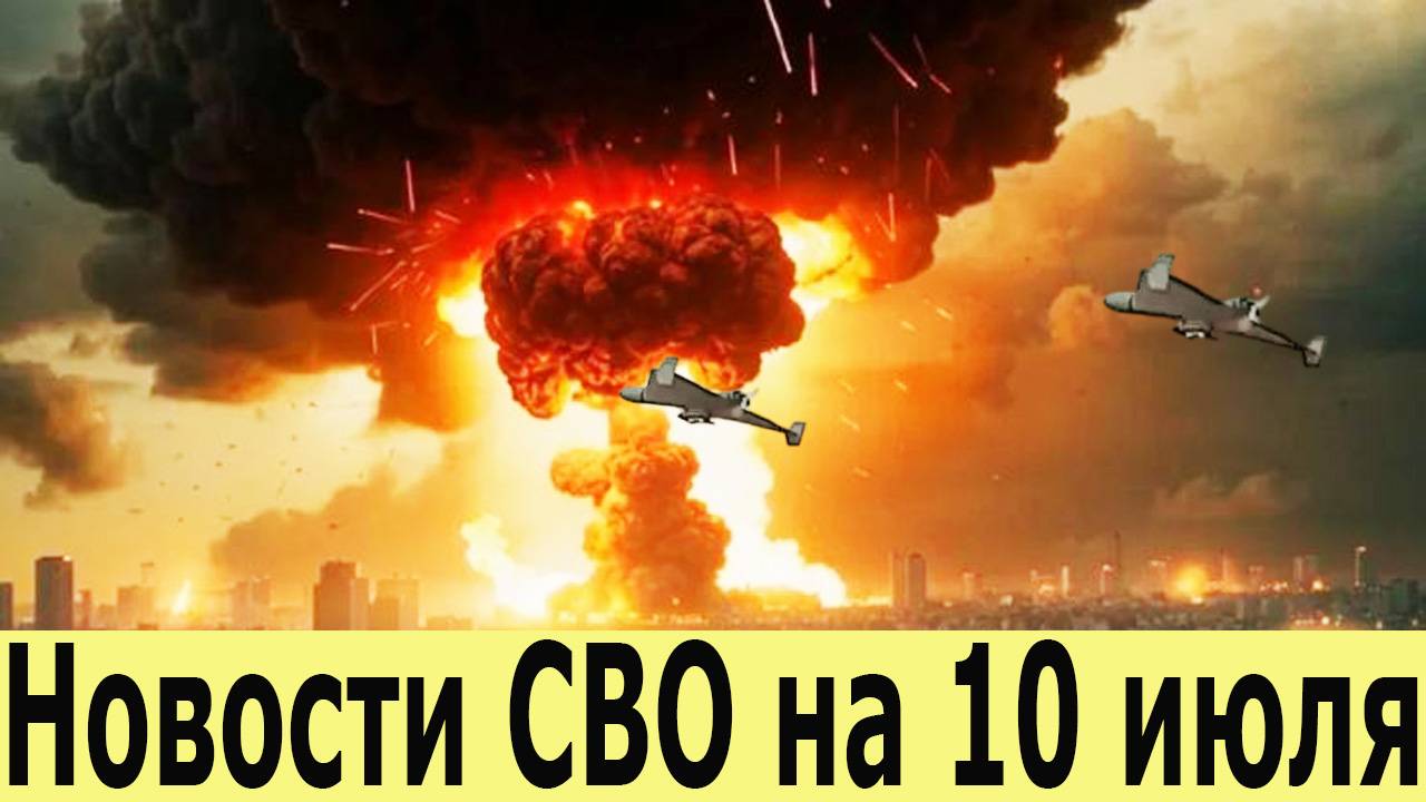 Новости СВО на 10 июля. Прорыв на всех фронтах. Последние новости сегодня 10.07.2025.Украина сегодня смотреть онлайн