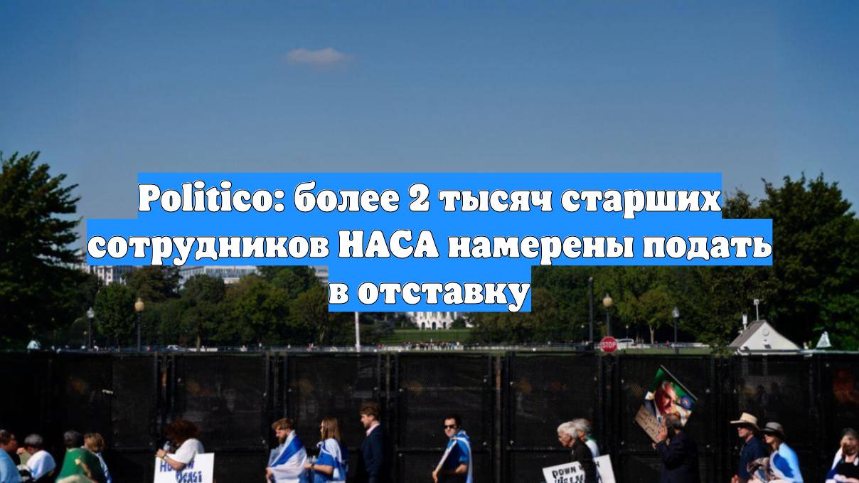 Politico: более 2 тысяч старших сотрудников НАСА намерены подать в отставку