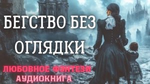 АУДИОКНИГА ЛЮБОВНОЕ ФЭНТЕЗИ: БЕГСТВО БЕЗ ОГЛЯДКИ СЛУШАТЬ