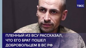 Пленный из ВСУ рассказал, что его брат пошел добровольцем в ВС РФ