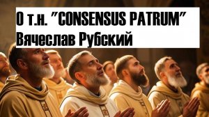 Мнение святых отцов, или "Consensus patrum". Вячеслав Рубский. (эфир от 22.07.2021 г.)