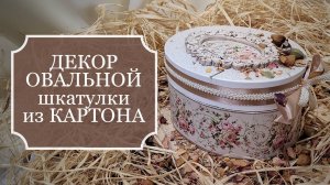 ДЕКОРирование ОВАЛЬНОЙ шкатулки из КАРТОНА - Картонная шкатулка с розами - Поделки из картона