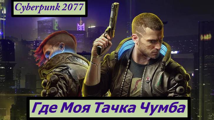 Cyberpunk 2077 Где Моя Тачка Чумба смотреть онлайн