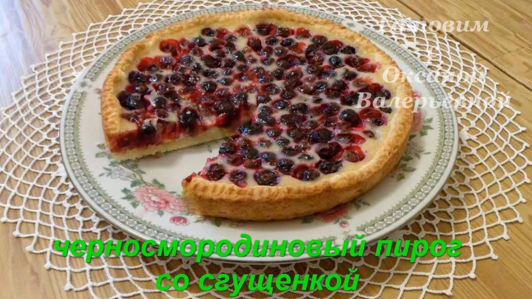 Открытый пирог с черной смородиной и сгущенкой. Выпечка это просто. Готовим с Оксаной Валерьевной. смотреть онлайн