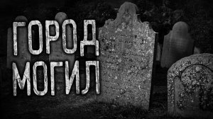 ГОРОД МОГИЛ! Страшные истории на ночь.Страшилки на ночь.