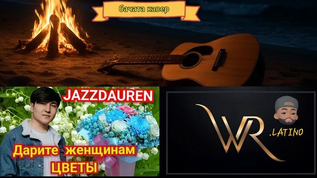 Jazzdauren - Дарите женщинам цветы (бачата кaвер) BACHATA REMIX, by WR.LATINO