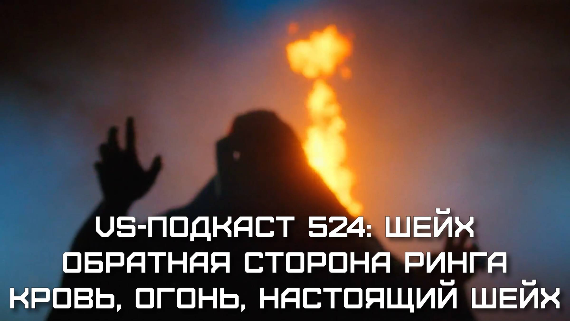 VS-Подкаст 524: Огонь, кровь и Шейх - Dark side of the Ring 6
