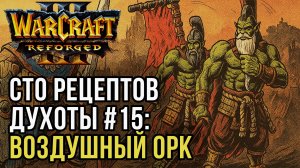 СТО РЕЦЕПТОВ ДУХОТЫ #15 Воздушный Орк: Yange (Orc) vs JTZ (Hum) Warcraft 3 Reforged