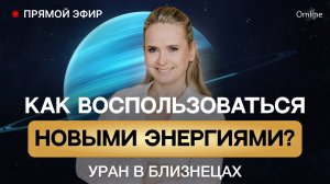 Как воспользоваться новыми энергиями? Уран в Близнецах