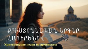 Քրիստոնեական երգեր հայերենով «Христианские песни на армянском» #новаяхристианскаяпесня #music