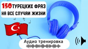 150 турецких фраз на все случаи жизни. Нужные разговорные выражения на каждый день аудио тренировка