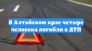 В Алтайском крае четыре человека погибли в ДТП