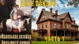 Джек Лондон "Маленькая хозяйка большого дома" (часть 1)