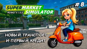 НОВЫЙ ТРАНСПОРТ и первый кредит ▻ РЕЛИЗ Supermarket Simulator🛒 #8