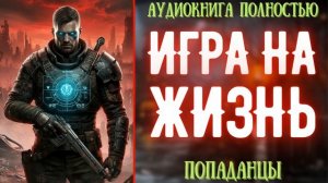 АУДИОКНИГА | ПОПАДАНЕЦ: ИГРА НА ЖИЗНЬ