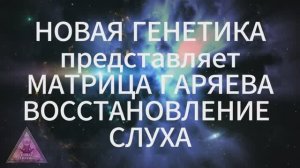 Матрица Гаряева. Восстановление слуха и тиннитус. По технологиям Тертышного-Гаряева-Райфа