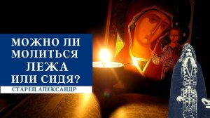 Можно ли молиться лежа или сидя? Советы Святых Отцов