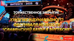 Торжественное закрытие XXXIV Международного фестиваля искусств "Славянский базар в Витебске"