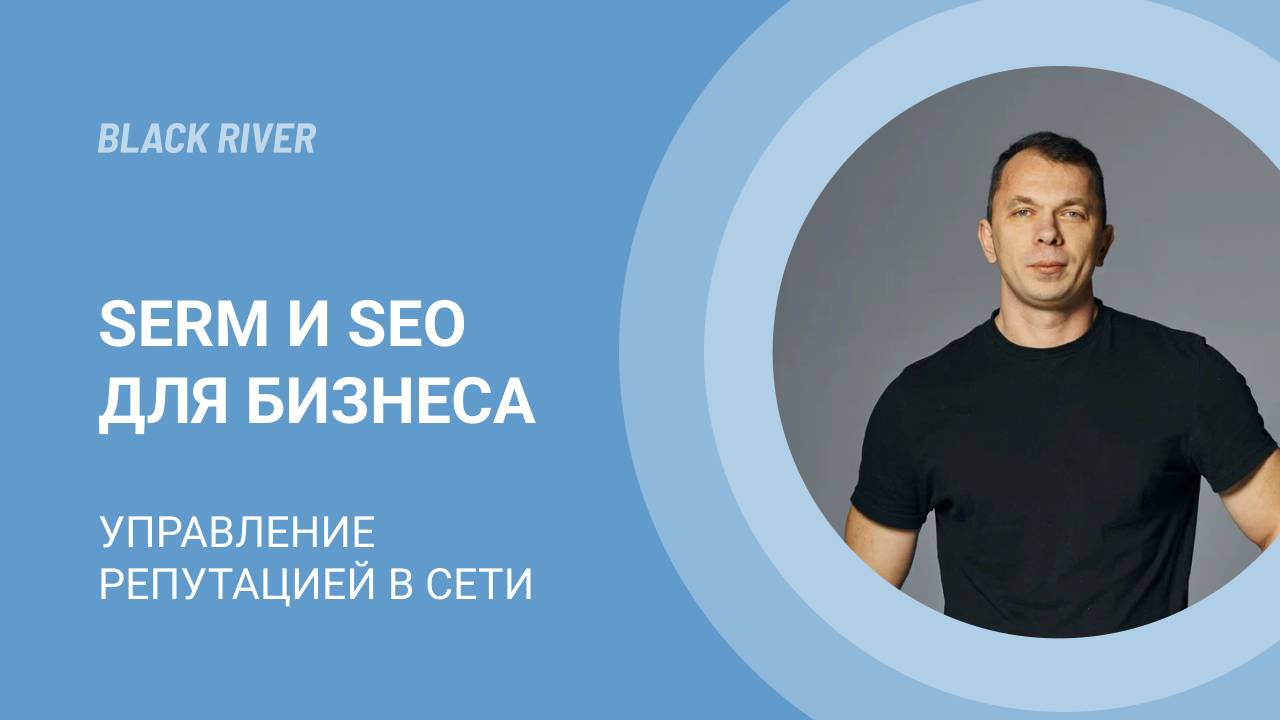 SERM и SEO для бизнеса. Управление репутацией в сети. Агентство BLACK RIVER