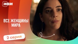 Все женщины мира — 2 серия | Русская озвучка