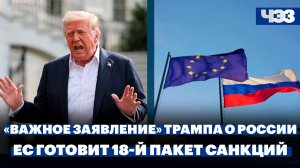 Раскрыто содержание «важного заявления» Трампа о России, ЕС готовит 18-й пакет санкций