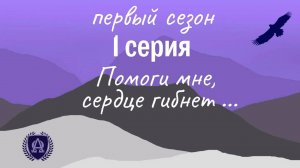 1 серия / Помоги мне, сердце гибнет…