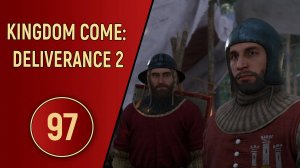 KINGDOM COME DELIVERANCE 2 - ЧАСТЬ 97 - СУРОВЫЙ ИНДРО