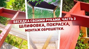 Беседка своими руками. Шлифовка. Покраска. Монтаж обрешетки. Часть 3.